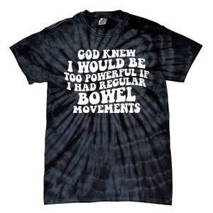 God Knew I Would Be Too Powerful If I Had Regular Bowel Movements Tie-Dye T-Shirt