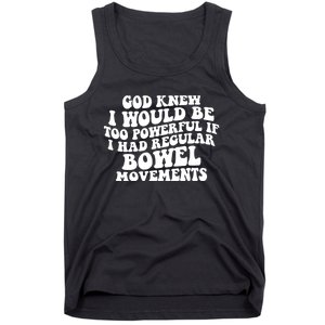 God Knew I Would Be Too Powerful If I Had Regular Bowel Movements Tank Top