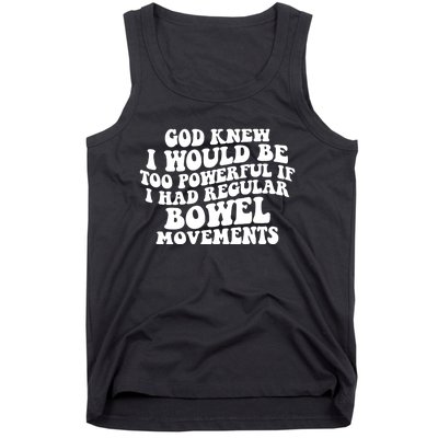 God Knew I Would Be Too Powerful If I Had Regular Bowel Movements Tank Top