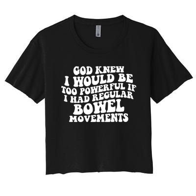 God Knew I Would Be Too Powerful If I Had Regular Bowel Movements Women's Crop Top Tee