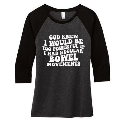 God Knew I Would Be Too Powerful If I Had Regular Bowel Movements Women's Tri-Blend 3/4-Sleeve Raglan Shirt