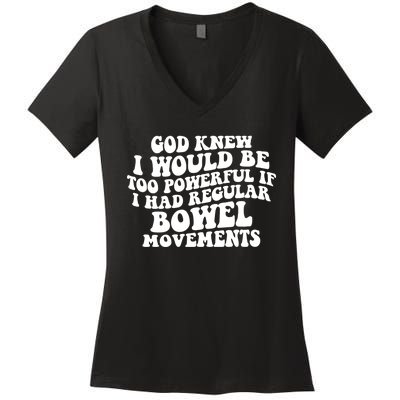 God Knew I Would Be Too Powerful If I Had Regular Bowel Movements Women's V-Neck T-Shirt