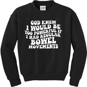 God Knew I Would Be Too Powerful If I Had Regular Bowel Movements Kids Sweatshirt