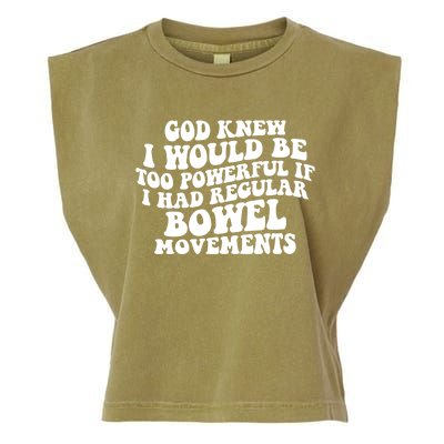 God Knew I Would Be Too Powerful If I Had Regular Bowel Movements Garment-Dyed Women's Muscle Tee