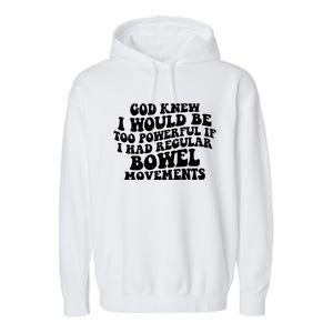 God Knew I Would Be Too Powerful If I Had Regular Bowel Movements Garment-Dyed Fleece Hoodie