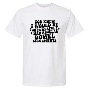 God Knew I Would Be Too Powerful If I Had Regular Bowel Movements Garment-Dyed Heavyweight T-Shirt