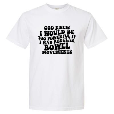 God Knew I Would Be Too Powerful If I Had Regular Bowel Movements Garment-Dyed Heavyweight T-Shirt