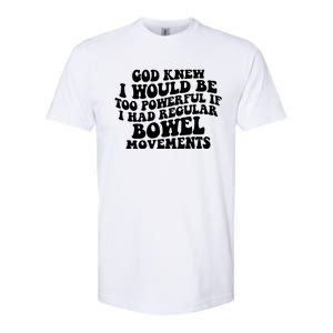 God Knew I Would Be Too Powerful If I Had Regular Bowel Movements Softstyle CVC T-Shirt