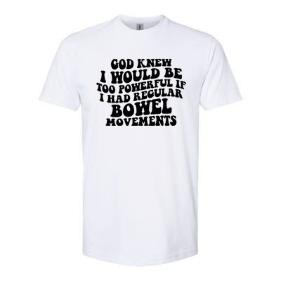 God Knew I Would Be Too Powerful If I Had Regular Bowel Movements Softstyle CVC T-Shirt