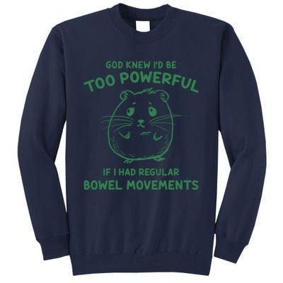 God Knew Id Be Too Powerful If I Had Regular Bowel Movements Tall Sweatshirt