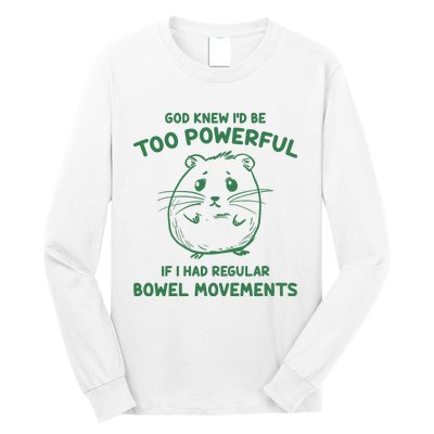 God Knew Id Be Too Powerful If I Had Regular Bowel Movements Long Sleeve Shirt