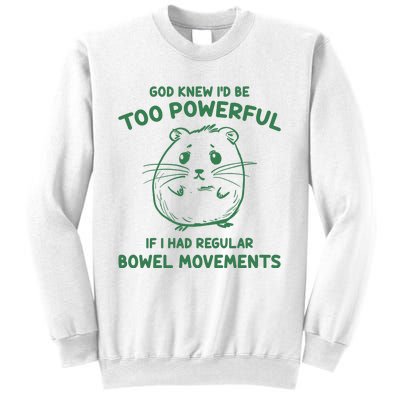 God Knew Id Be Too Powerful If I Had Regular Bowel Movements Sweatshirt