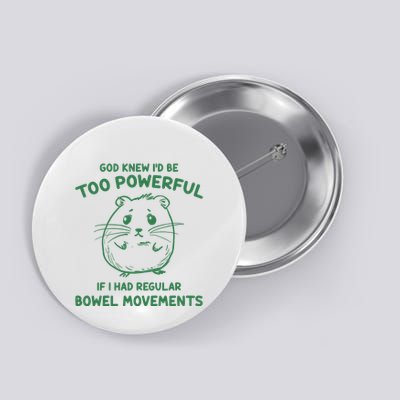 God Knew Id Be Too Powerful If I Had Regular Bowel Movements Button