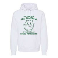 God Knew Id Be Too Powerful If I Had Regular Bowel Movements Premium Hoodie