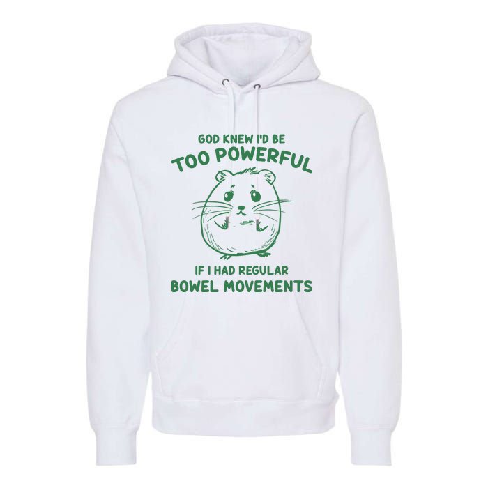 God Knew Id Be Too Powerful If I Had Regular Bowel Movements Premium Hoodie