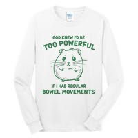 God Knew Id Be Too Powerful If I Had Regular Bowel Movements Tall Long Sleeve T-Shirt