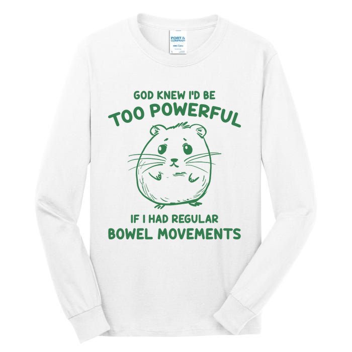 God Knew Id Be Too Powerful If I Had Regular Bowel Movements Tall Long Sleeve T-Shirt