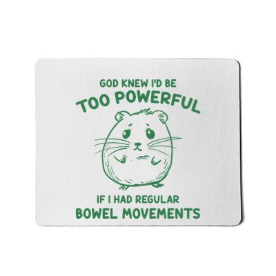 God Knew Id Be Too Powerful If I Had Regular Bowel Movements Mousepad