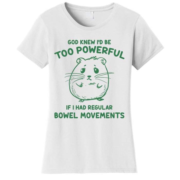 God Knew Id Be Too Powerful If I Had Regular Bowel Movements Women's T-Shirt