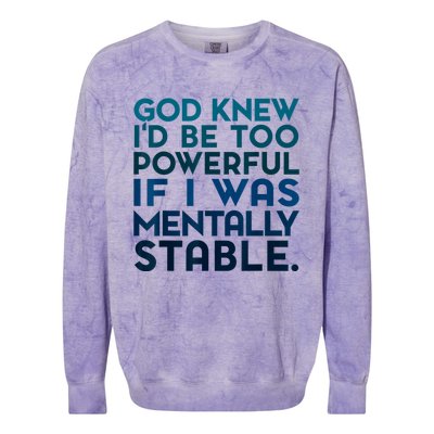 God Knew I'd Be Too Powerful If I Was Mentally Stable Colorblast Crewneck Sweatshirt