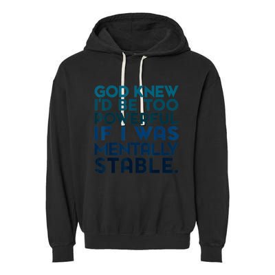 God Knew I'd Be Too Powerful If I Was Mentally Stable Garment-Dyed Fleece Hoodie