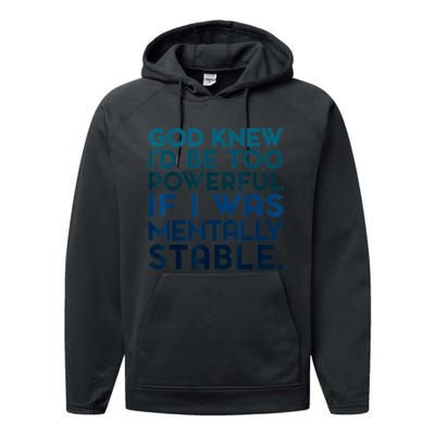 God Knew I'd Be Too Powerful If I Was Mentally Stable Performance Fleece Hoodie