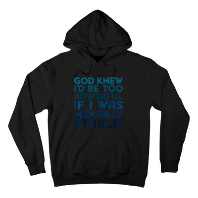 God Knew I'd Be Too Powerful If I Was Mentally Stable Hoodie