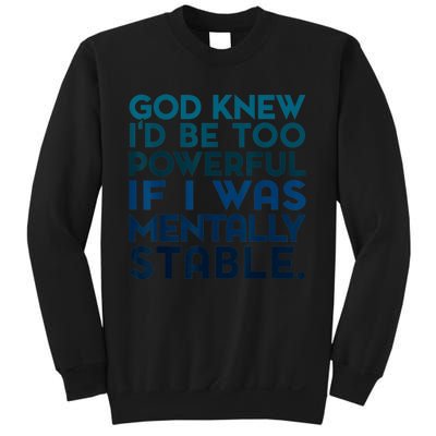 God Knew I'd Be Too Powerful If I Was Mentally Stable Sweatshirt