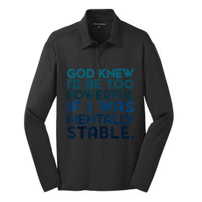 God Knew I'd Be Too Powerful If I Was Mentally Stable Silk Touch Performance Long Sleeve Polo