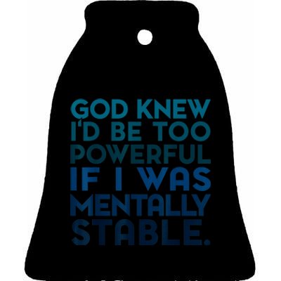 God Knew I'd Be Too Powerful If I Was Mentally Stable Ceramic Bell Ornament