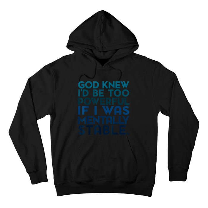 God Knew I'd Be Too Powerful If I Was Mentally Stable Tall Hoodie