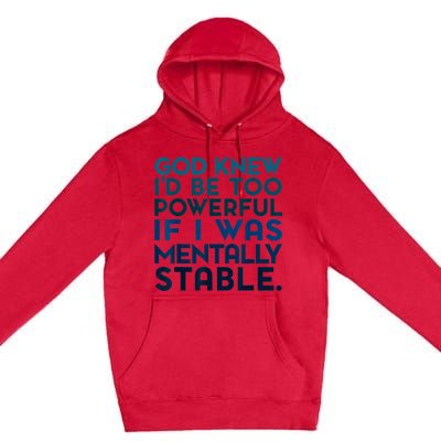 God Knew I'd Be Too Powerful If I Was Mentally Stable Premium Pullover Hoodie