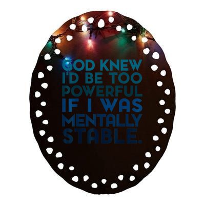 God Knew I'd Be Too Powerful If I Was Mentally Stable Ceramic Oval Ornament