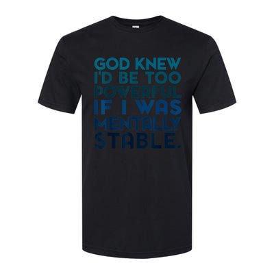 God Knew I'd Be Too Powerful If I Was Mentally Stable Softstyle CVC T-Shirt