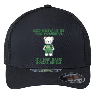God Knew I’D Be Too Powerful If I Had Basic Social Skills Teddy Bear Flexfit Unipanel Trucker Cap
