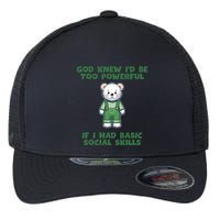 God Knew I’D Be Too Powerful If I Had Basic Social Skills Teddy Bear Flexfit Unipanel Trucker Cap