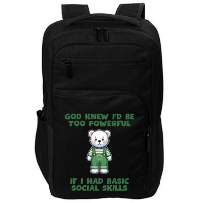 God Knew I’D Be Too Powerful If I Had Basic Social Skills Teddy Bear Impact Tech Backpack