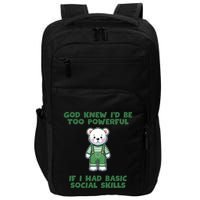 God Knew I’D Be Too Powerful If I Had Basic Social Skills Teddy Bear Impact Tech Backpack