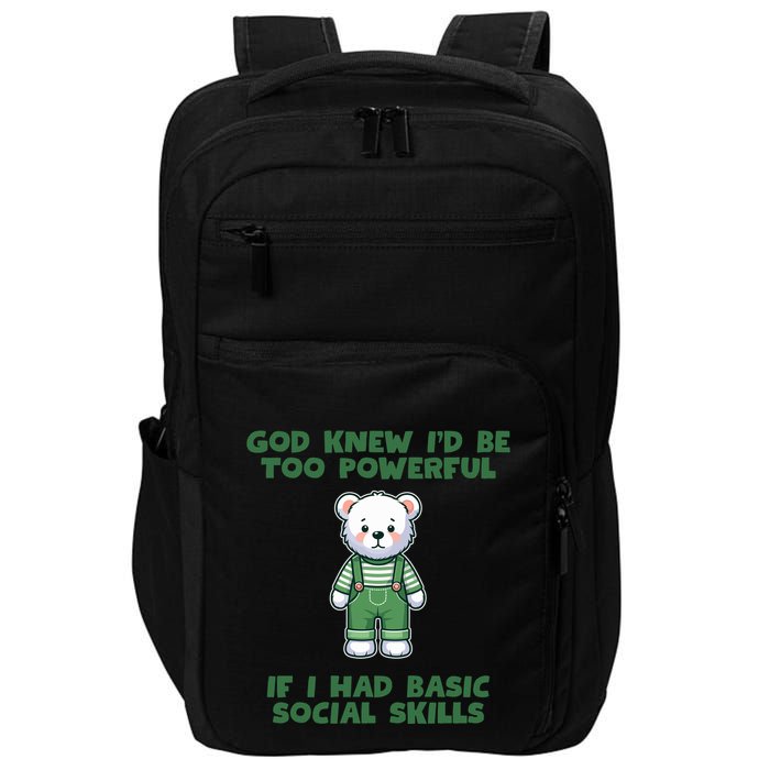 God Knew I’D Be Too Powerful If I Had Basic Social Skills Teddy Bear Impact Tech Backpack