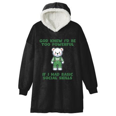 God Knew I’D Be Too Powerful If I Had Basic Social Skills Teddy Bear Hooded Wearable Blanket