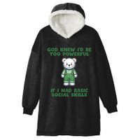 God Knew I’D Be Too Powerful If I Had Basic Social Skills Teddy Bear Hooded Wearable Blanket