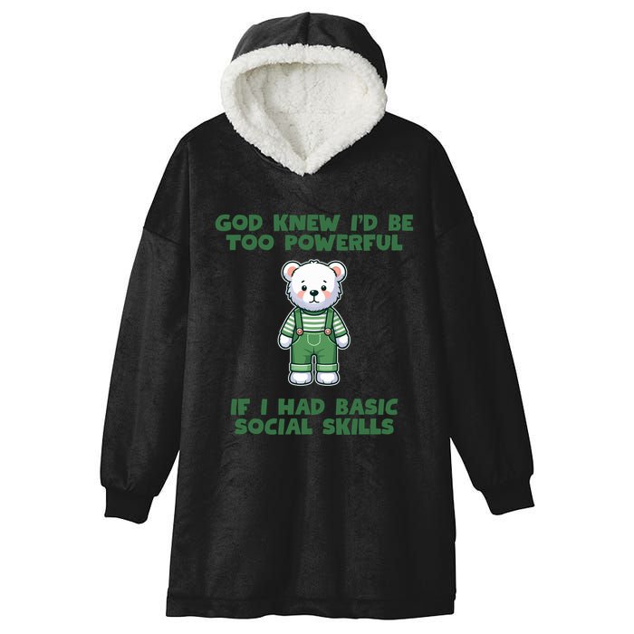 God Knew I’D Be Too Powerful If I Had Basic Social Skills Teddy Bear Hooded Wearable Blanket