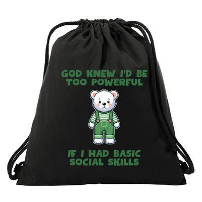 God Knew I’D Be Too Powerful If I Had Basic Social Skills Teddy Bear Drawstring Bag
