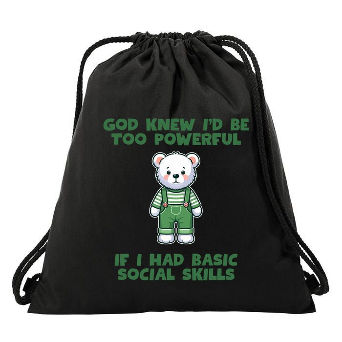 God Knew I’D Be Too Powerful If I Had Basic Social Skills Teddy Bear Drawstring Bag