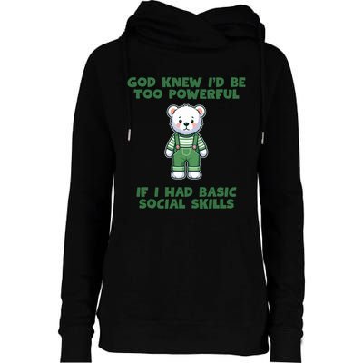 God Knew I’D Be Too Powerful If I Had Basic Social Skills Teddy Bear Womens Funnel Neck Pullover Hood