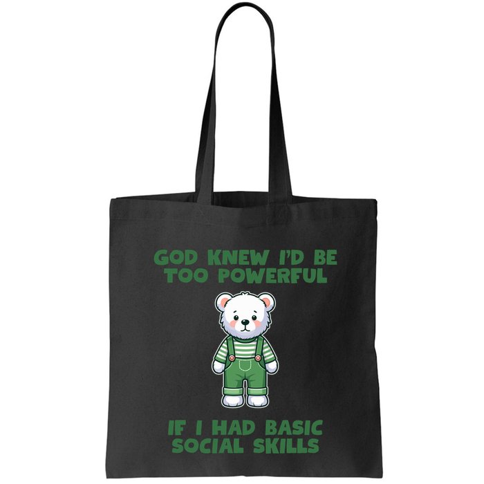 God Knew I’D Be Too Powerful If I Had Basic Social Skills Teddy Bear Bag