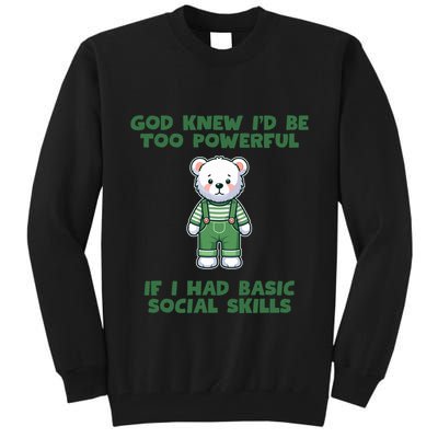 God Knew I’D Be Too Powerful If I Had Basic Social Skills Teddy Bear Tall Sweatshirt