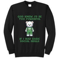 God Knew I’D Be Too Powerful If I Had Basic Social Skills Teddy Bear Tall Sweatshirt
