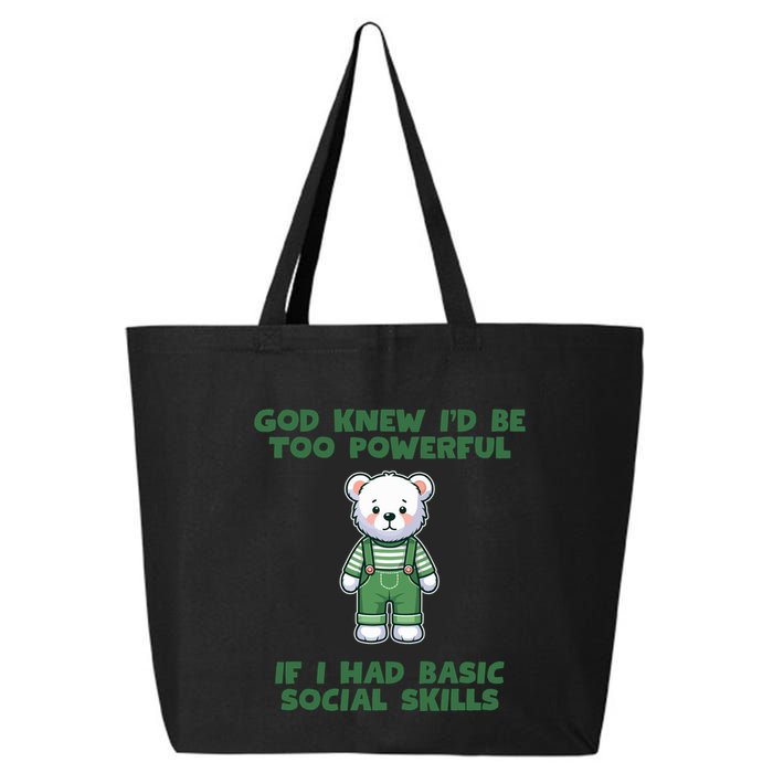 God Knew I’D Be Too Powerful If I Had Basic Social Skills Teddy Bear 25L Jumbo Tote
