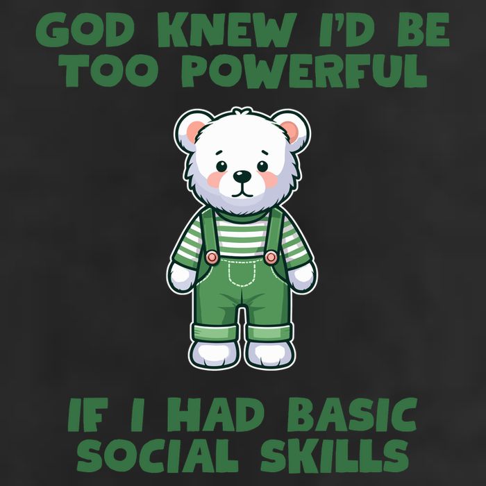 God Knew I’D Be Too Powerful If I Had Basic Social Skills Teddy Bear 25L Jumbo Tote